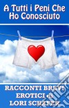 A Tutti I Peni Che Ho Conosciuto. E-book. Formato Mobipocket ebook