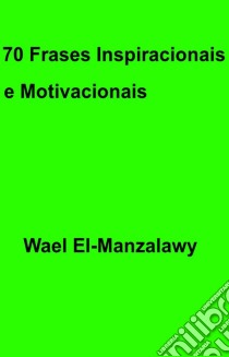 70 Frases Inspiracionais E Motivacionais. E-book. Formato Mobipocket ebook di Wael El