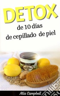 Detox De 10 Días De Cepillado De Piel. E-book. Formato EPUB ebook di Mia Campbell