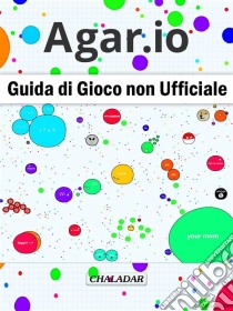 Agar.io Guida Di Gioco Non Ufficiale. E-book. Formato EPUB ebook di Hiddenstuff Entertainment