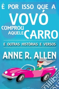 É Por Isso Que A Vovó Comprou Aquele Carro ...e Outras Histórias E Versos. E-book. Formato Mobipocket ebook di Anne R. Allen