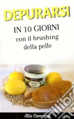 Depurarsi In 10 Giorni Con Il Brushing Della Pelle. E-book. Formato EPUB