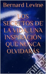 Los Secretos De La Vida, Una Inspiración Que Nunca Olvidarás. E-book. Formato EPUB ebook