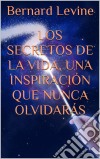 Los Secretos De La Vida, Una Inspiración Que Nunca Olvidarás. E-book. Formato Mobipocket ebook