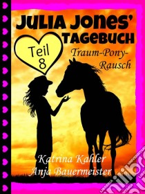 Julia Jones' Tagebuch - Teil 8 - Traum-Pony-Rausch. E-book. Formato EPUB ebook di Katrina Kahler