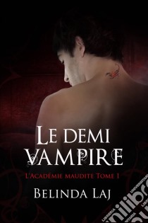 L'académie Maudite Tome 1 - Le Demi-Vampire. E-book. Formato Mobipocket ebook di Belinda Laj