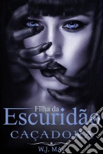 Filha Da Escuridão. Caçadora. E-book. Formato Mobipocket ebook