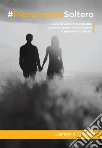 #plenamentesoltero. Conviértete En La Persona Correcta Antes De Conocer A La Persona Correcta.. E-book. Formato EPUB ebook