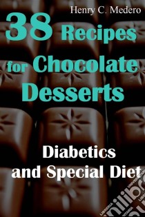 38 Recipes For Chocolate Desserts. Diabetics And Special Diets. E-book. Formato Mobipocket ebook di Henry C. Medero