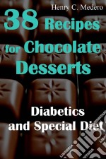 38 Recipes For Chocolate Desserts. Diabetics And Special Diets. E-book. Formato Mobipocket