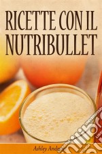 Ricette Con Il Nutribullet. E-book. Formato Mobipocket ebook