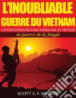 L’Inoubliable Guerre Du Vietnam : L’Intervention Militaire Américaine Au Vietnam – La Guerre De La Jungle. E-book. Formato Mobipocket ebook