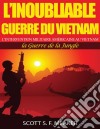 L’Inoubliable Guerre Du Vietnam : L’Intervention Militaire Américaine Au Vietnam – La Guerre De La Jungle. E-book. Formato Mobipocket ebook di Scott S. F. Meaker