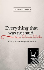 Everything That Was Not Said: Donnie Darko And The Symbol As A Linguistic Recourse. E-book. Formato Mobipocket ebook