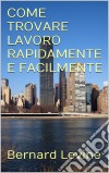 Come Trovare Lavoro Rapidamente E Facilmente. E-book. Formato Mobipocket ebook