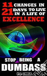 Stop  Being  A Dumbass  11 Changes In 21 Days To Live A Life Of Excellence. E-book. Formato Mobipocket ebook