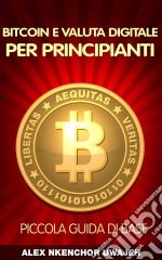 Bitcoin E Valuta Digitale Per Principianti: Piccola Guida Di Base. E-book. Formato Mobipocket ebook