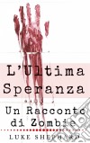 L’Ultima Speranza: Un Racconto Di Zombie. E-book. Formato Mobipocket ebook