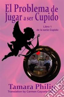 El Problema De Jugar A Ser Cupido.. E-book. Formato Mobipocket ebook di Tamara Philip