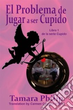 El Problema De Jugar A Ser Cupido.. E-book. Formato EPUB ebook