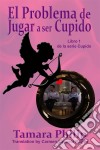 El Problema De Jugar A Ser Cupido.. E-book. Formato Mobipocket ebook di Tamara Philip