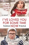 I’Ve Loved You For Some Time Now. E-book. Formato Mobipocket ebook di Tania Paxia