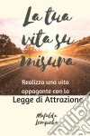 La Tua Vita Su Misura: Realizza Una Vita Appagante Con La Legge Di Attrazione. E-book. Formato Mobipocket ebook di Mafalda Lempicka