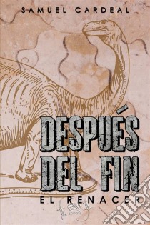 Después Del Fin: El Renacer. E-book. Formato Mobipocket ebook di Samuel Cardeal