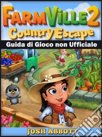 Farmville 2 Country Escape Guida Di Gioco Non Ufficiale. E-book. Formato EPUB ebook di Hiddenstuff Entertainment