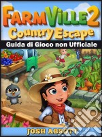 Farmville 2 Country Escape Guida Di Gioco Non Ufficiale. E-book. Formato EPUB ebook