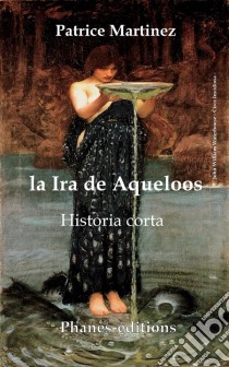 La Ira De Aqueloos. E-book. Formato EPUB ebook di Patrice Martinez