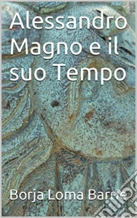 Alessandro Magno E Il Suo Tempo. E-book. Formato Mobipocket ebook