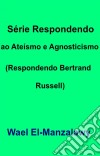 Série Respondendo Ao Ateísmo E Agnosticismo (Respondendo Bertrand Russell). E-book. Formato EPUB ebook