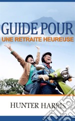 Guide Pour Une Retraite Heureuse. E-book. Formato Mobipocket ebook