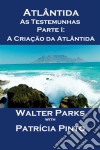 Atlântida As Testemunhas - Parte I: A Criação Da Atlântida. E-book. Formato EPUB ebook