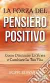 La Forza Del Pensiero Positivo  - Come Diminuire Lo Stress E Cambiare  La Tua Vita. E-book. Formato EPUB ebook