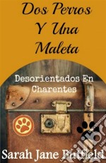 Dos Perros Y Una Maleta: Desorientados En Charentes. E-book. Formato Mobipocket ebook