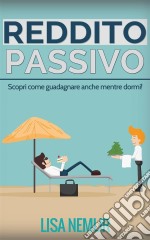 Reddito Passivo: Scopri Come Guadagnare Anche Mentre Dormi!. E-book. Formato EPUB ebook