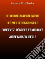 Relooking Maison Rapide Les Meilleurs Conseils : Concevez, Décorez Et Meublez Votre Maison Idéale.. E-book. Formato Mobipocket ebook