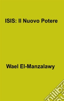 Isis: Il Nuovo Potere. E-book. Formato EPUB ebook di Wael El