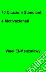 70 Citazioni Stimolanti E Motivazionali. E-book. Formato Mobipocket ebook