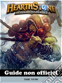 Hearthstone Heroes Of Warcraft Guide Non Officiel. E-book. Formato Mobipocket ebook di Josh Abbott