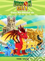 Guía No-Oficial De Dragon City. E-book. Formato Mobipocket ebook