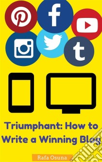 Triumphant: How To Write A Winning Blog. E-book. Formato Mobipocket ebook di Rafa Osuna