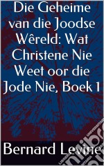 Die Geheime Van Die Joodse Wêreld: Wat Christene Nie Weet Oor Die Jode Nie, Boek 1. E-book. Formato EPUB ebook