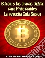 Bitcoin Y Las Divisas Digitales Para Principiantes: La Pequeña Guía Básica. E-book. Formato EPUB ebook