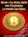 Bitcoin Y Las Divisas Digitales Para Principiantes: La Pequeña Guía Básica. E-book. Formato Mobipocket ebook