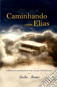 Caminhando Com Elias - A História De Uma Jornada De Vida E De Uma Alma Realizada. E-book. Formato EPUB ebook