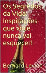 Os Segredos Da Vida: Inspirações Que Você Nunca Vai Esquecer!. E-book. Formato EPUB ebook