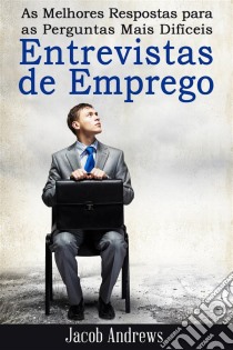 As Melhores Respostas Para As Perguntas Mais Difíceis Em Entrevistas De Emprego. E-book. Formato EPUB ebook di Jacob Andrews